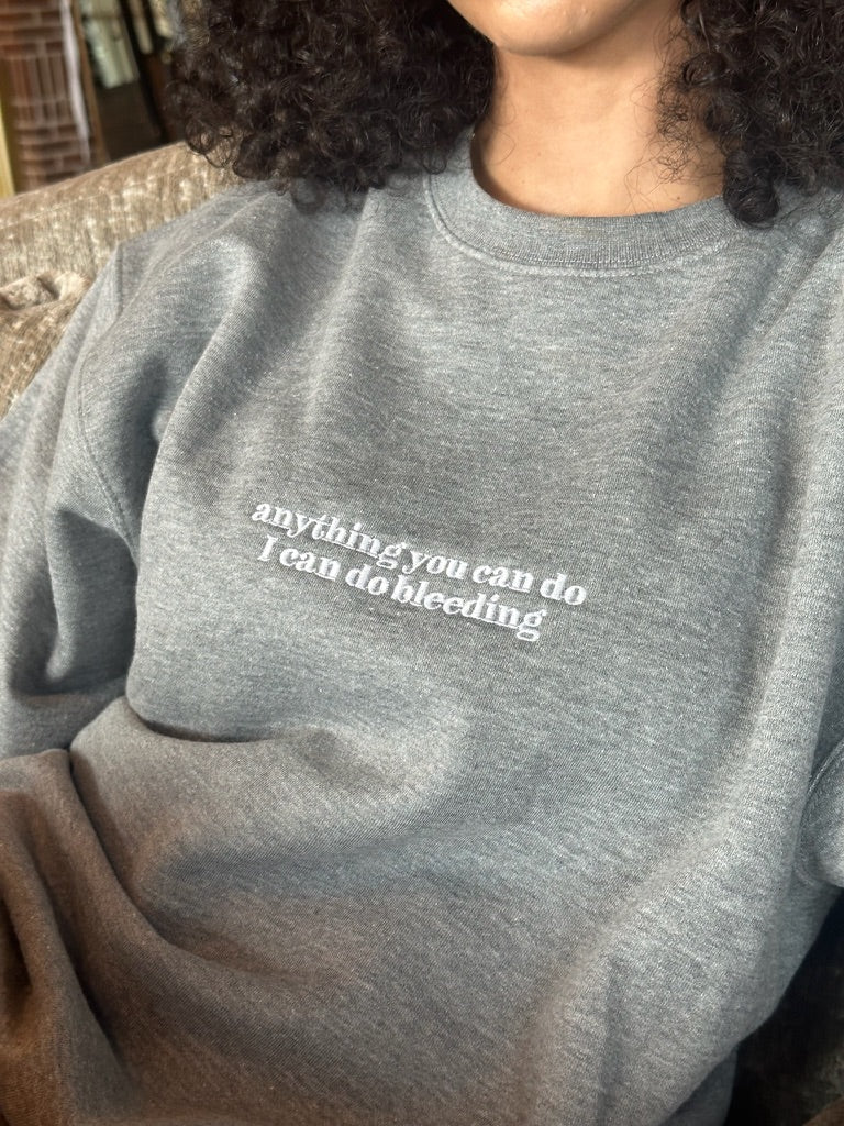 Embroidered "Anything You Can Do I Can Do Bleeding" Crew